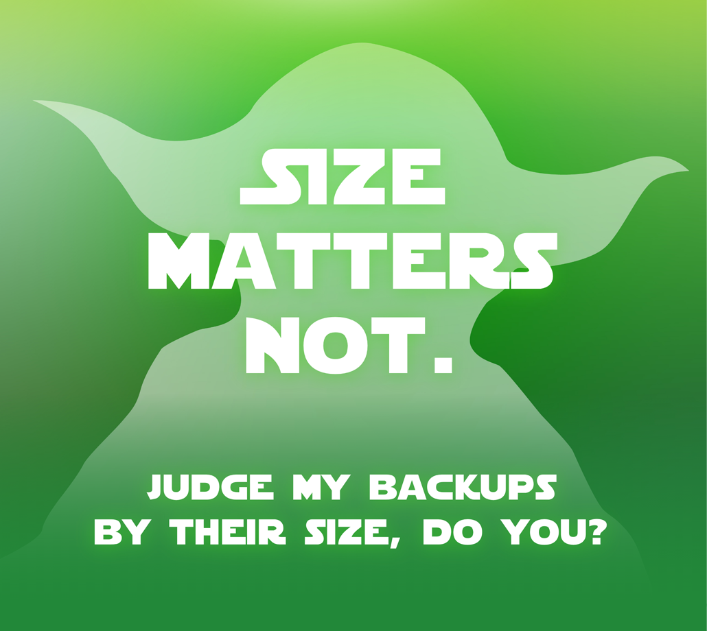Size matters not. Judge my backups by their size, do you?